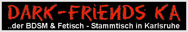Dark-Friends der BDSM & Fetischstammtisch in Karlsruhe